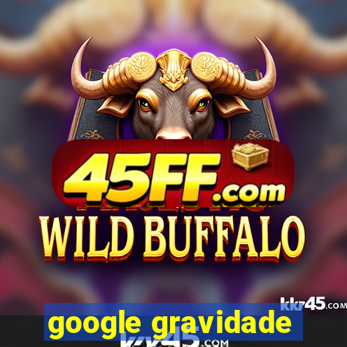 google gravidade